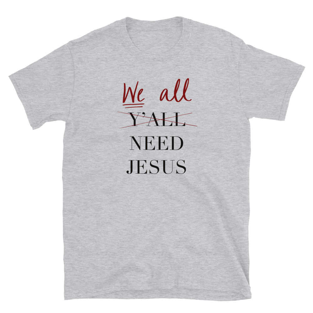 We All Need Jesus T-Shirt