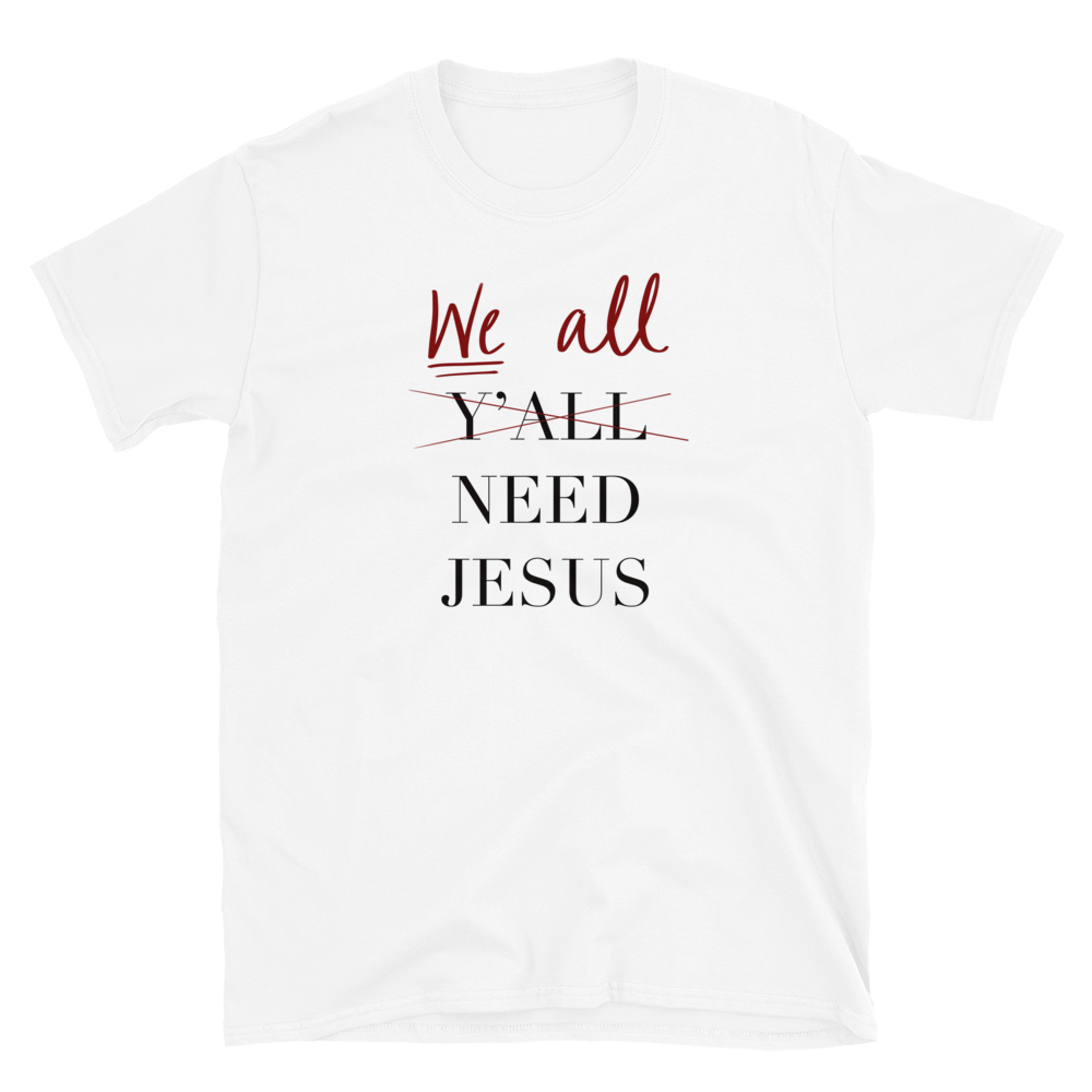 We All Need Jesus T-Shirt